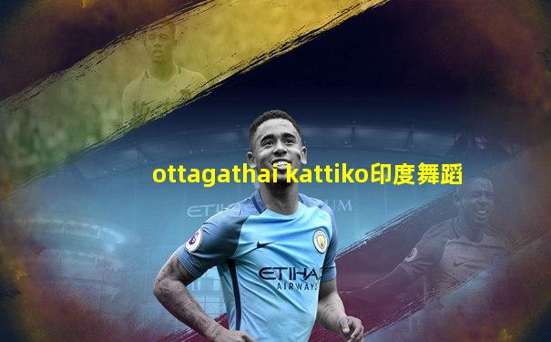 ottagathai kattiko印度舞蹈